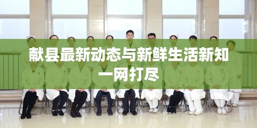 献县最新动态与新鲜生活新知一网打尽