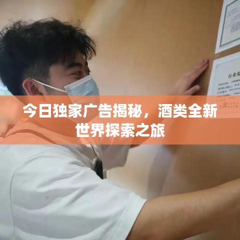 今日独家广告揭秘，酒类全新世界探索之旅