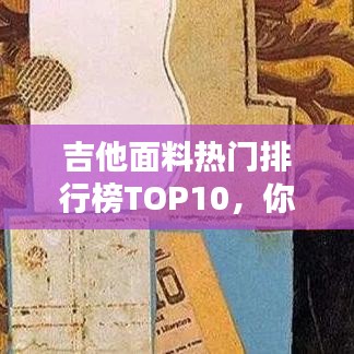吉他面料热门排行榜TOP10，你Pick哪一个？