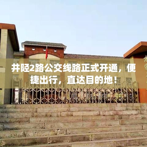 井陉2路公交线路正式开通，便捷出行，直达目的地！