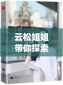 云松姐姐带你探索多彩世界，最新视频大全全在这！