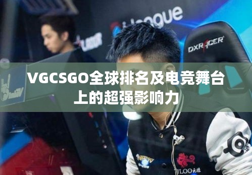 VGCSGO全球排名及电竞舞台上的超强影响力