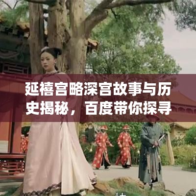 延禧宫略深宫故事与历史揭秘，百度带你探寻真相！