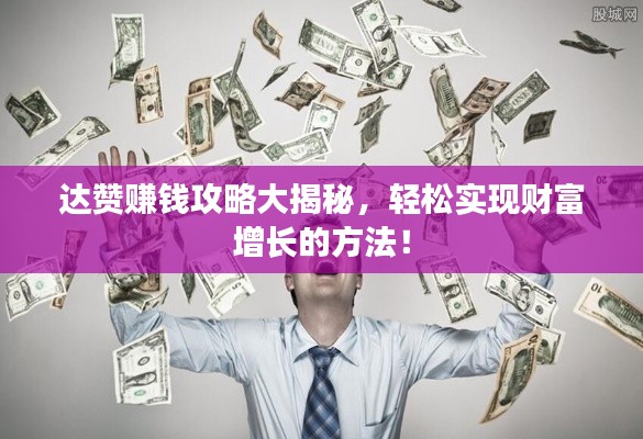 达赞赚钱攻略大揭秘，轻松实现财富增长的方法！