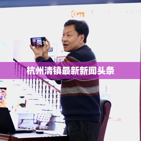 杭州清镇最新新闻头条