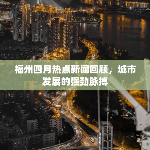 福州四月热点新闻回顾，城市发展的强劲脉搏