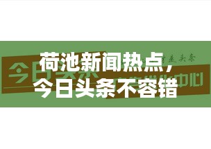 荷池新闻热点，今日头条不容错过！