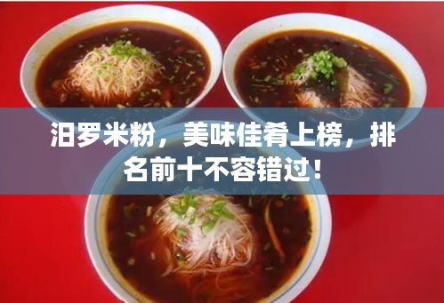 汨罗米粉，美味佳肴上榜，排名前十不容错过！