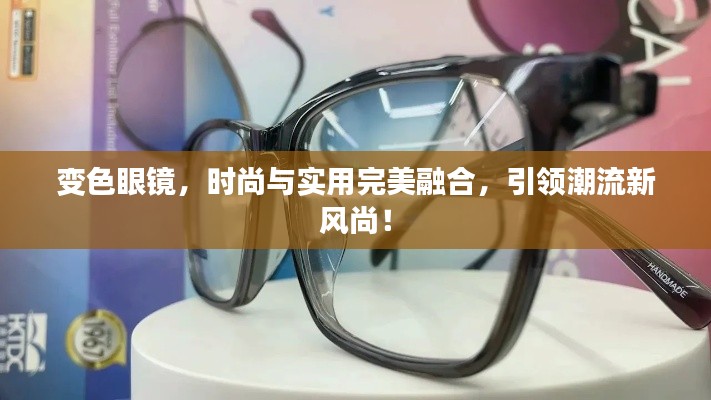 变色眼镜，时尚与实用完美融合，引领潮流新风尚！