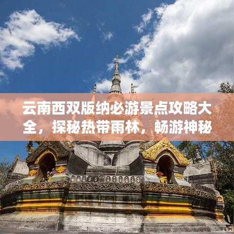云南西双版纳必游景点攻略大全，探秘热带雨林，畅游神秘之旅