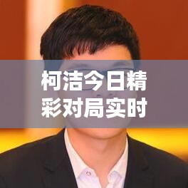 柯洁今日精彩对局实时回放，不容错过！