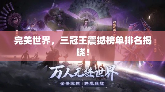 完美世界，三冠王震撼榜单排名揭晓！