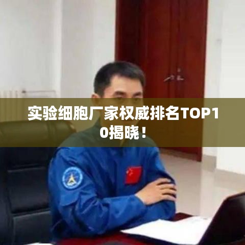 实验细胞厂家权威排名TOP10揭晓！