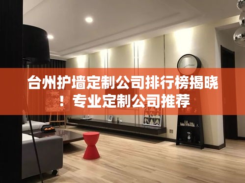 台州护墙定制公司排行榜揭晓！专业定制公司推荐