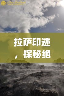 拉萨印迹，探秘绝美风光，开启心灵之旅的旅游攻略