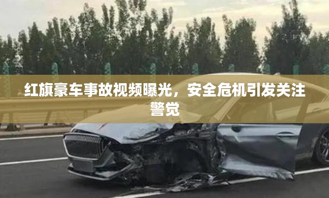 红旗豪车事故视频曝光，安全危机引发关注警觉