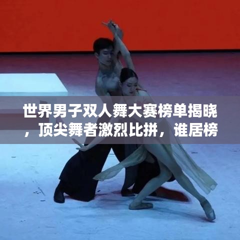 世界男子双人舞大赛榜单揭晓，顶尖舞者激烈比拼，谁居榜首？