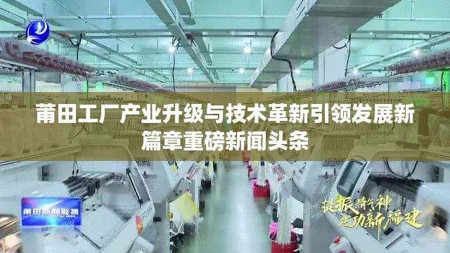莆田工厂产业升级与技术革新引领发展新篇章重磅新闻头条