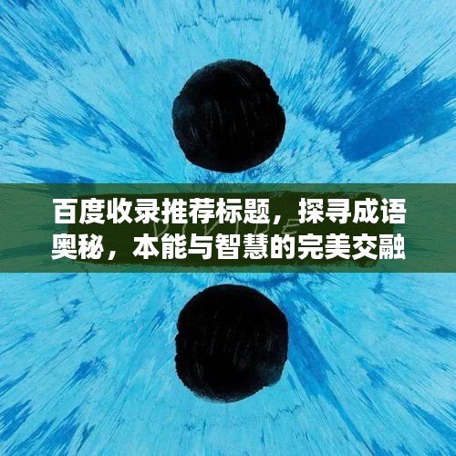 百度收录推荐标题，探寻成语奥秘，本能与智慧的完美交融之地