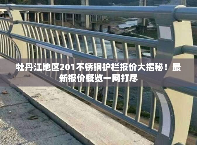 牡丹江地区201不锈钢护栏报价大揭秘！最新报价概览一网打尽