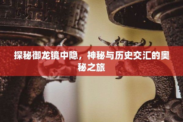 探秘御龙镜中隐，神秘与历史交汇的奥秘之旅