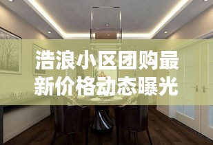 浩浪小区团购最新价格动态曝光！